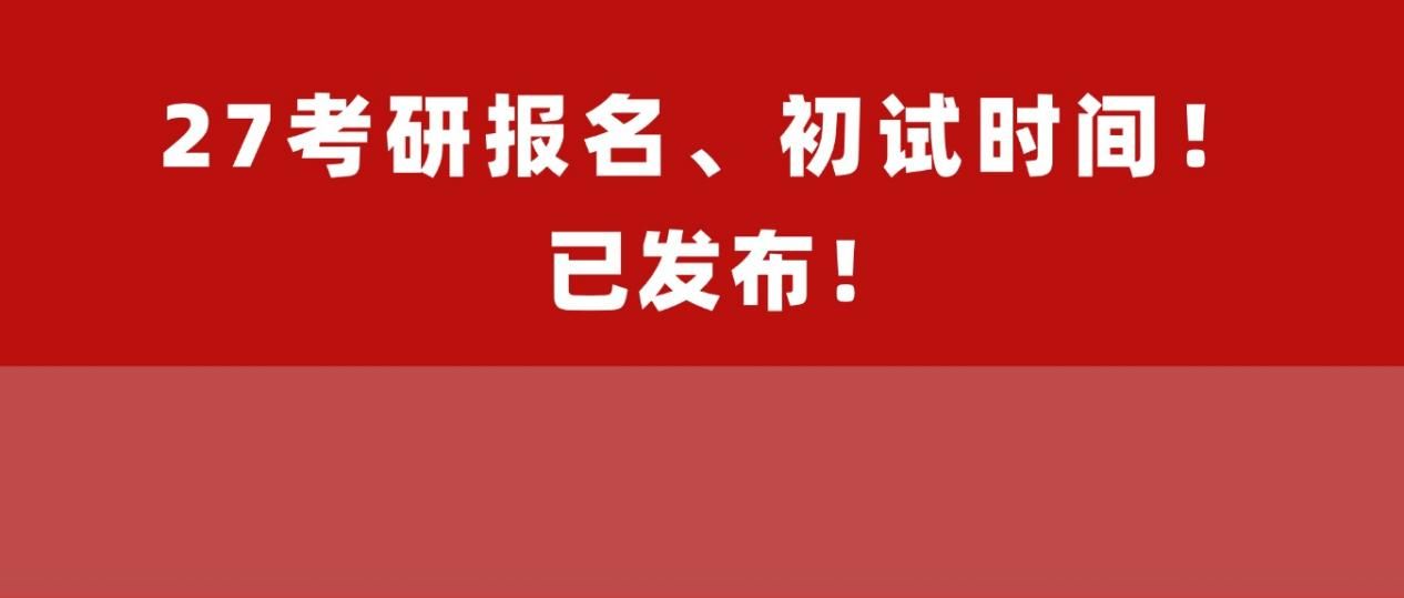 通知！27考研报名、初试时间已定！