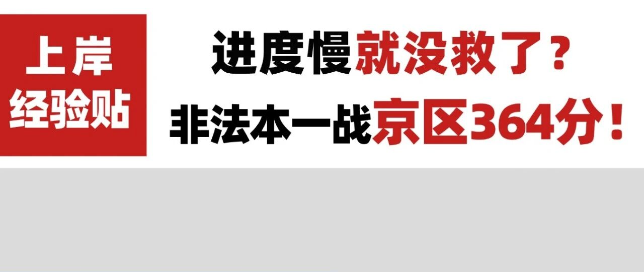 双非二本+5月开始备考，一战364分上岸京区法硕：全年规划全复盘